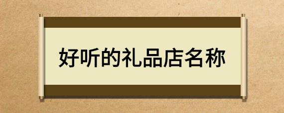 礼品公司起名，礼品公司起名字大全免费，想表达上天恩赐的名字？