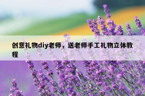 创意礼物diy老师，送老师手工礼物立体教程