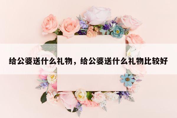 给公婆送什么礼物，给公婆送什么礼物比较好