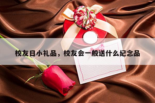 校友日小礼品，校友会一般送什么纪念品