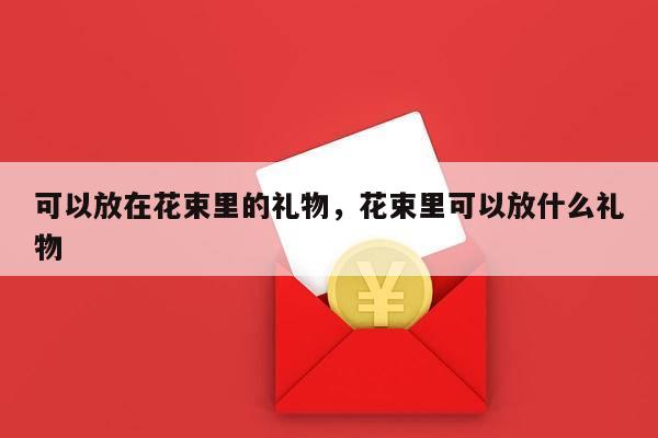 可以放在花束里的礼物，花束里可以放什么礼物