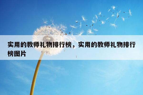 实用的教师礼物排行榜，实用的教师礼物排行榜图片