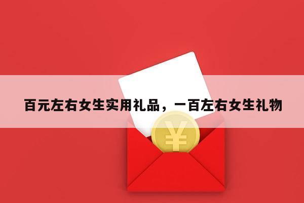 百元左右女生实用礼品，一百左右女生礼物