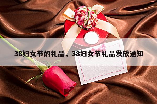 38妇女节的礼品，38妇女节礼品发放通知