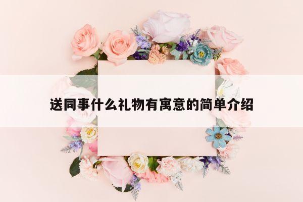 送同事什么礼物有寓意的简单介绍